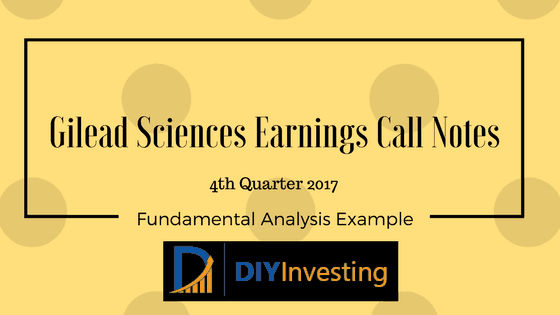 Gilead Sciences Earnings Call Notes - 4th Quarter 2017 - Fundamental Analysis Example